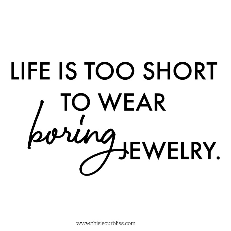 life is too short to wear boring jewelry - This is our Bliss