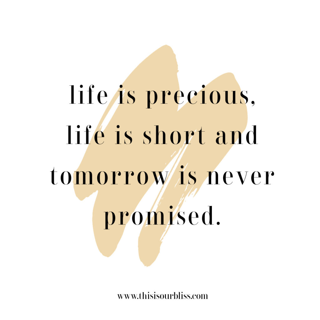 life is precious life is short and tomorrow is never promised - This is our Bliss